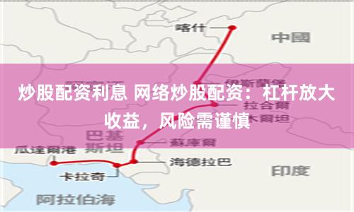 炒股配资利息 网络炒股配资:杠杆放大收益,风险需谨慎