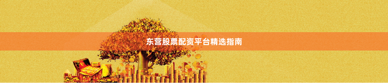 东营股票配资平台精选指南