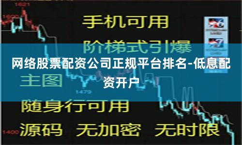 网络股票配资公司正规平台排名-低息配资开户