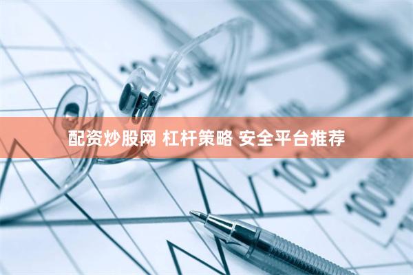 配资炒股网 杠杆策略 安全平台推荐