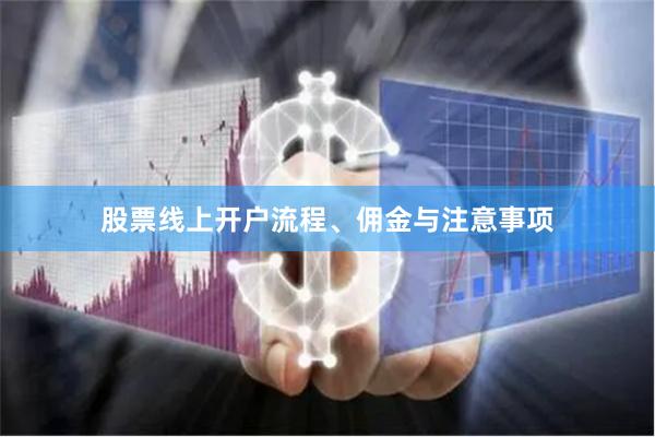 股票线上开户流程、佣金与注意事项