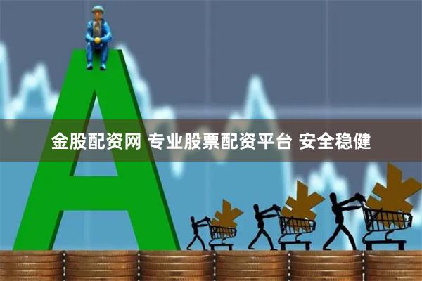金股配资网 专业股票配资平台 安全稳健