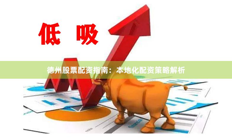 德州股票配资指南：本地化配资策略解析