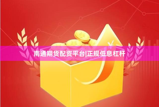 南通期货配资平台|正规低息杠杆