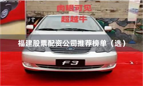 福建股票配资公司推荐榜单（选）