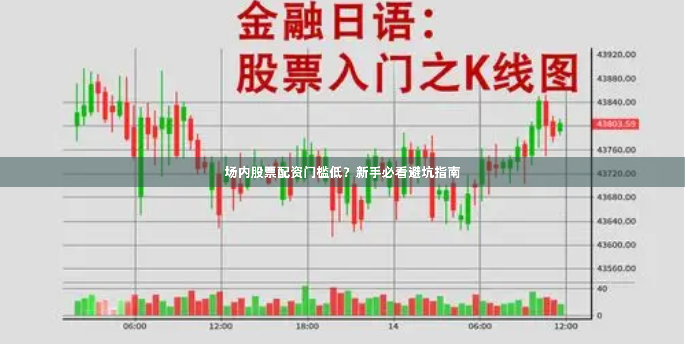 场内股票配资门槛低？新手必看避坑指南